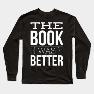 The Book Was Better Long Sleeve T-Shirt